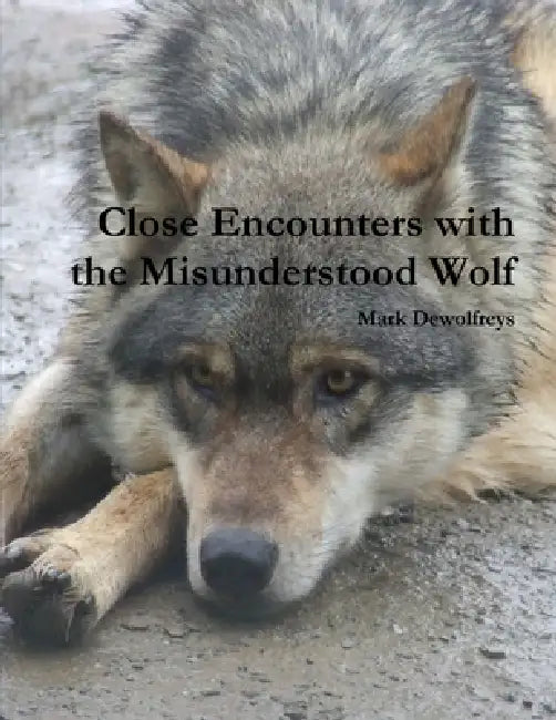 Close Encounters with the Misunderstood Wolf by Mark Dewolfreys