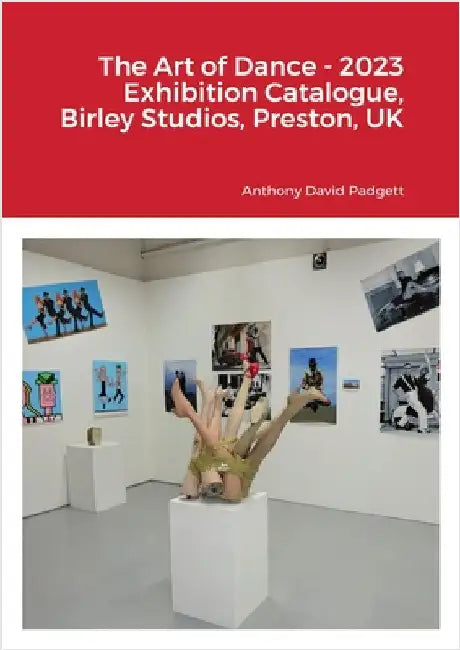 The Art of Dance - 2023 Exhibition Catalogue, Birley Studios, Preston, UK by Padgett, Anthony