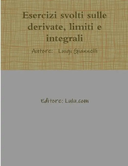 Esercizi svolti sulle derivate, limiti e integrali by Luigi Giannelli