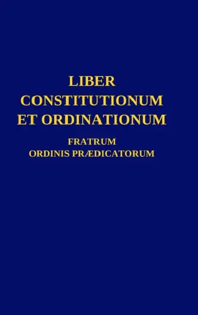 Liber Constitutionum et Ordinationum Fratrum Ordinis Prædicatorum by Ordo Prædicatorum