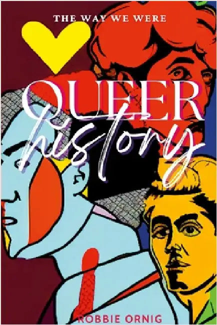 Queer History, The Way We Were by Ornig, Robbie