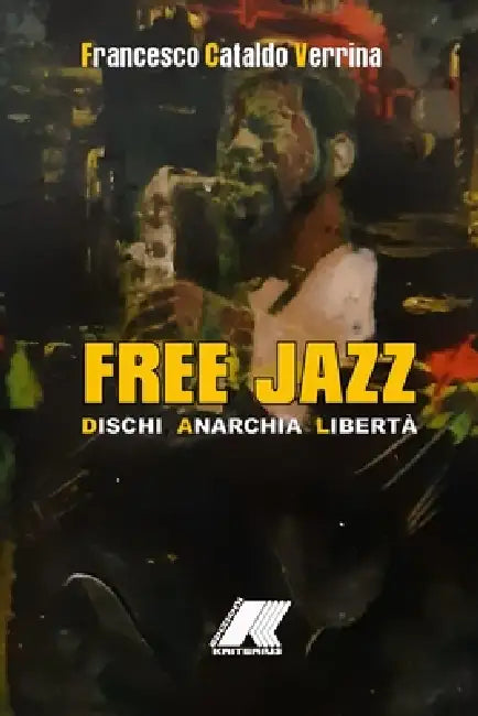 Free Jazz: Dischi, Anarchia & Libertà by Francesco Cataldo Verrina