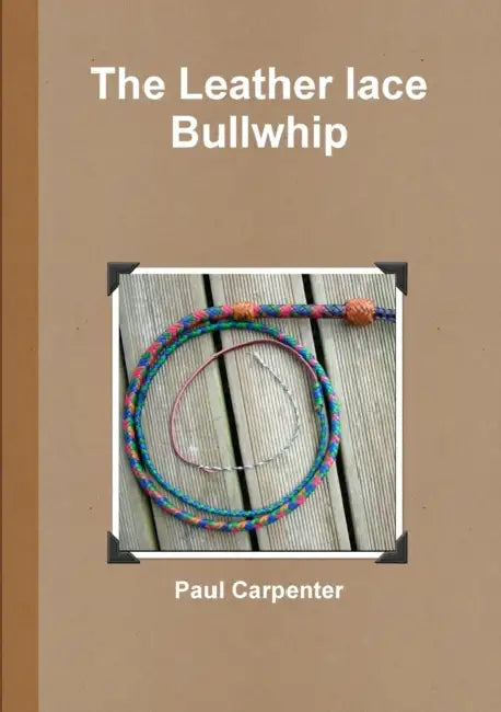 The Leather lace Bullwhip by Paul Carpenter