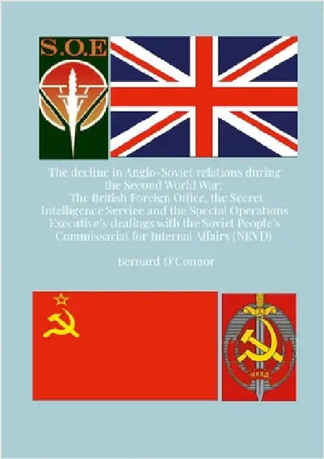 The Decline in Anglo-Soviet Relations during the Second World War: The British Foreign Office, the Secret Intelligence Service and the Special Operati by O'Connor, Bernard