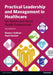 Practical Leadership and Management in Healthcare: (For Nurses And Allied Health Professionals) by Eleanor Sullivan