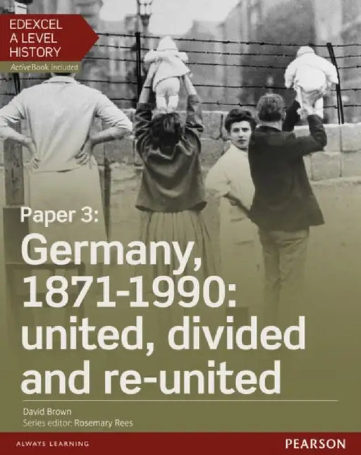 Edexcel A Level History, Paper 3: Germany, 1871-1990: united, divided and re-united Student Book + ActiveBook by David Brown