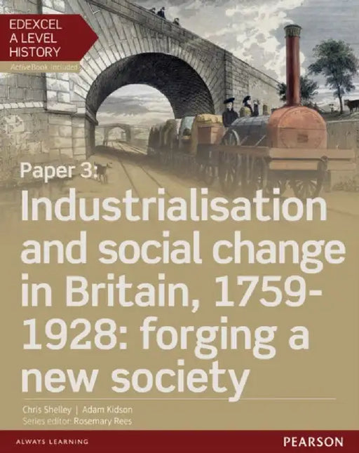 Edexcel A Level History, Paper 3: Industrialisation and social change in Britain, 1759-1928: forging a new society Student Book + ActiveBook by Chris Shelley