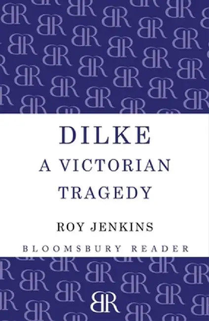 Dilke: A Victorian Tragedy by Roy Jenkins