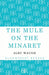The Mule on the Minaret: A Novel about the Middle East by Alec Waugh