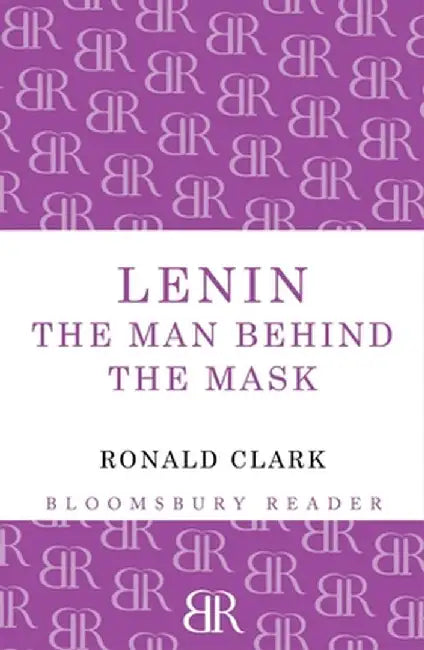 Lenin: The Man Behind the Mask by Ronald Clark