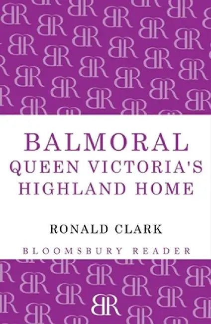 Balmoral: Queen Victoria's Highland Home by Ronald Clark
