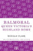 Balmoral: Queen Victoria's Highland Home by Ronald Clark