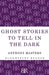 Ghost Stories to Tell in the Dark by Anthony Masters