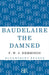 Baudelaire the Damned: A Biography by F. W. J. Hemmings