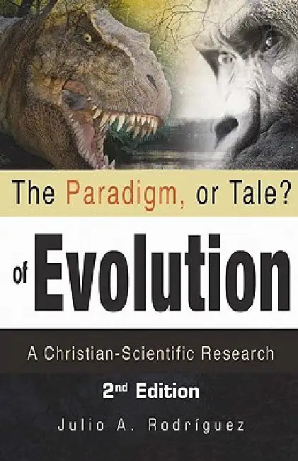 The Paradigm, or Tale? of Evolution: A Christian-Scientific Research by Sandra M. Alvarez