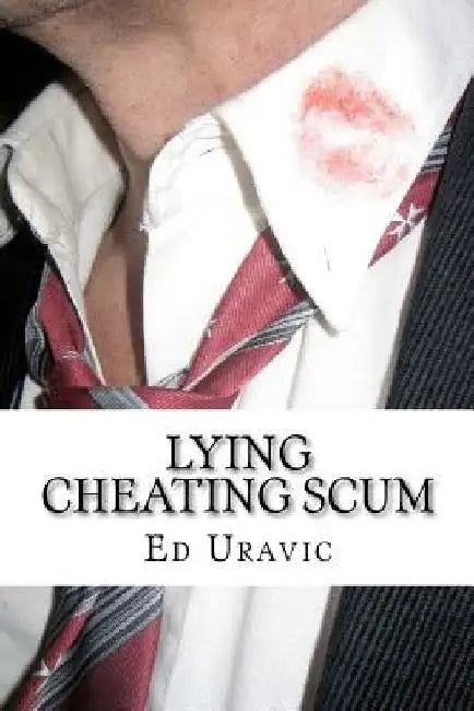 Lying Cheating Scum by Ed Uravic