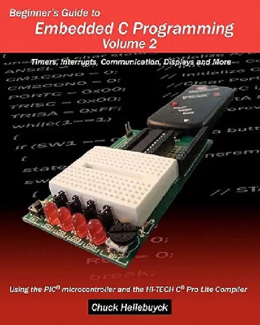 Beginner's Guide to Embedded C Programming - Volume 2: Timers, Interrupts, Communication, Displays and More by Chuck Hellebuyck