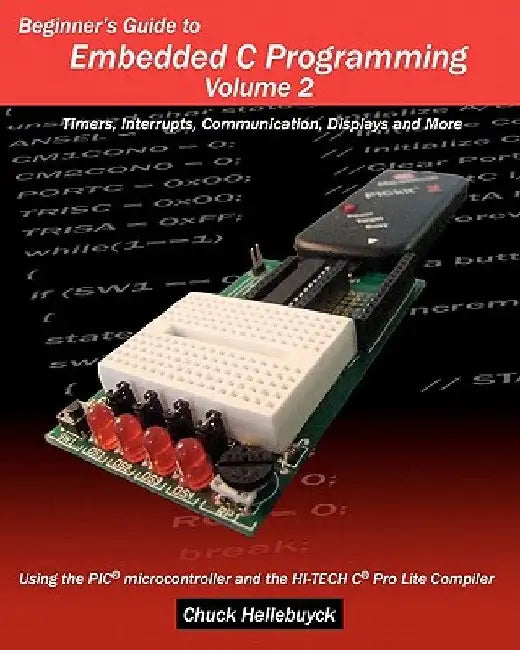 Beginner's Guide to Embedded C Programming - Volume 2: Timers, Interrupts, Communication, Displays and More by Chuck Hellebuyck