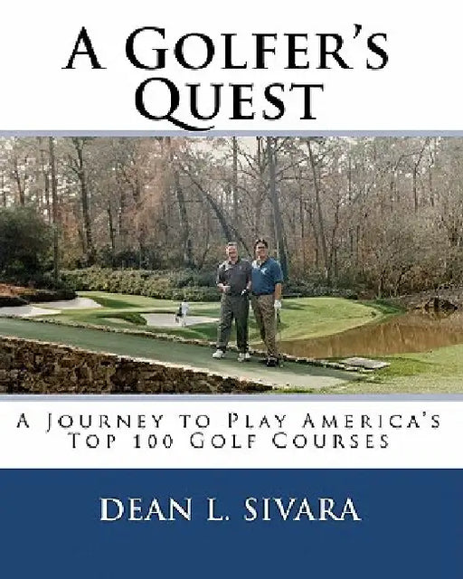 A Golfer's Quest: A Journey to Play America's Top 100 Golf Courses by Dean L. Sivara