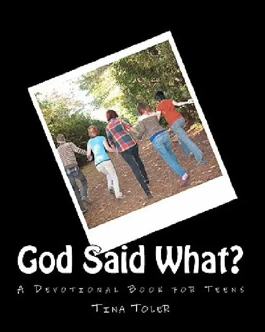 God Said What?: A Teen Devotion Book for Teens by Tina Todorovich Toler