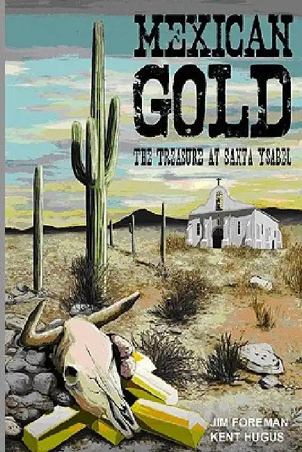 Mexican Gold: The Treasure at Santa Ysabel by Jim Foreman