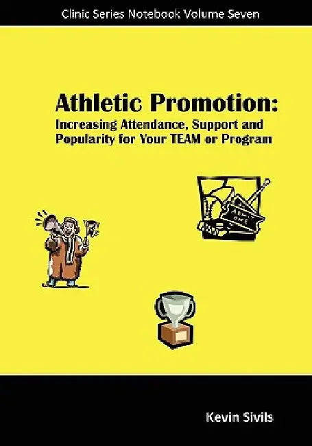 Athletic Promotion: Increasing Attendance, Support and Popularity for Your TEAM or Program by Kevin Sivils
