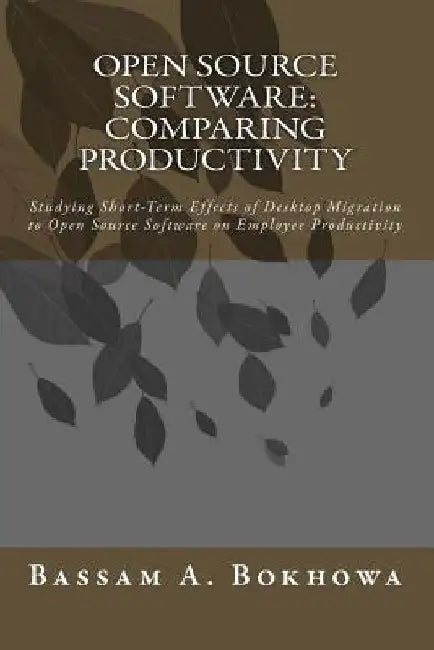 Open Source Software: Comparing Productivity: Studying Short-Term Effects of Desktop Migration to Open Source Software on Employee Productivity by Bassam A. Bokhowa