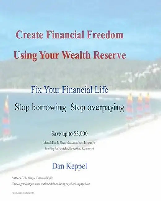 Create Financial Freedom Using Your Wealth Reserve: Fix your financial life by Dan Keppel