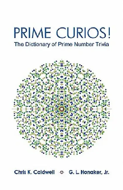 Prime Curios!: The Dictionary of Prime Number Trivia by G. L. Honaker Jr