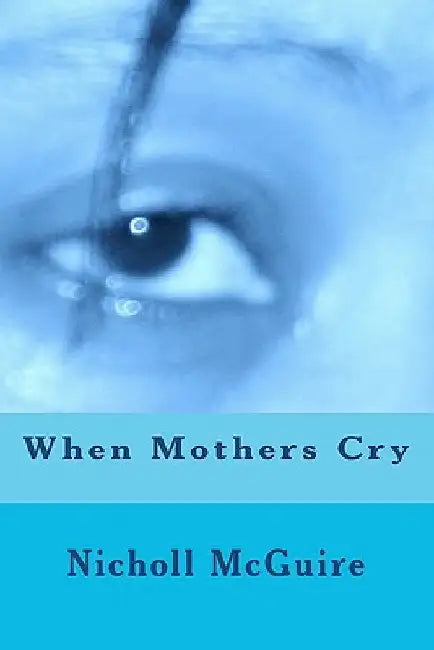 When Mothers Cry by Nicholl McGuire