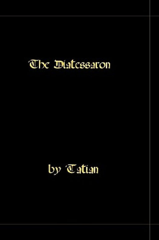 The Diatessaron - A Harmony Of The Gospels by Tatian