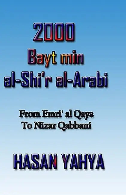 2000 Bayt Min Al-Shi'r Al-Arabi: From Emri Al Qays to Nizar Qabbani by Yahya, Hasan