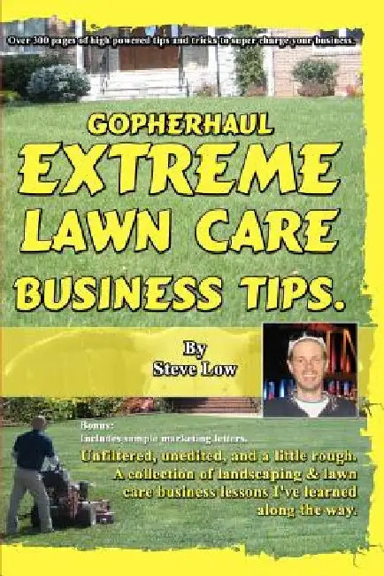 GopherHaul Extreme Lawn Care Business Tips.: Unfiltered, unedited, and a little rough. A collection of landscaping & lawn care business lessons. by Steve Low