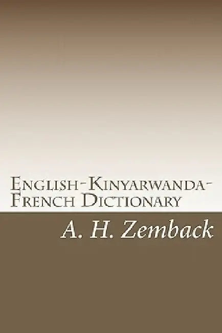 English-Kinyarwanda-French Dictionary: Kinyarwanda-English-French Dictionary by A. H. Zemback