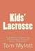Kids' Lacrosse: A Guide to Coaching Elementary School Boys' Lacrosse by Tom Mylott