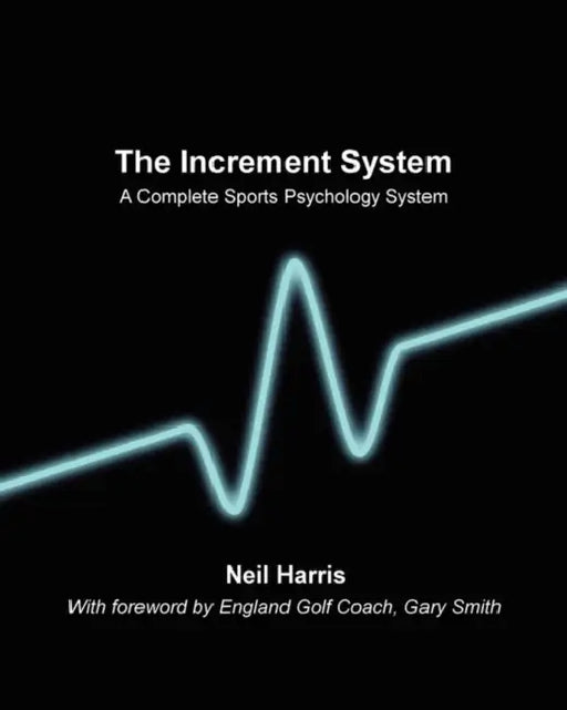 The Increment System: A Complete Sports Psychology System by Neil Harris