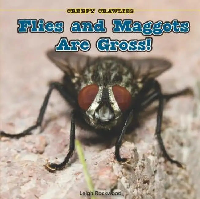 Flies and Maggots Are Gross! by Leigh Rockwood