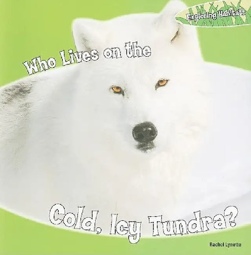 Who Lives on the Cold, Icy Tundra? by Rachel Lynette