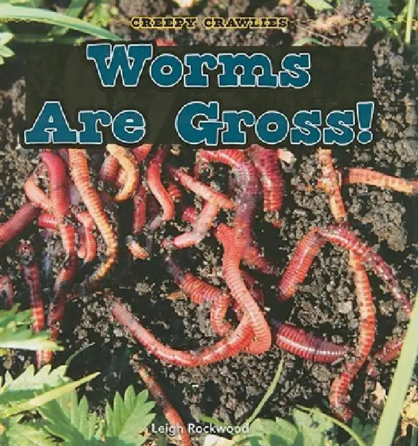 Worms Are Gross! by Leigh Rockwood