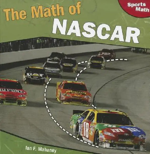The Math of NASCAR by Ian F. Mahaney