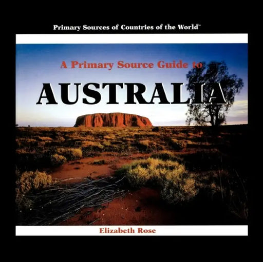 A Primary Source Guide to Australia by Elizabeth Rose