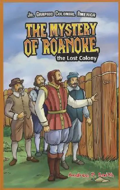 The Mystery of Roanoke, the Lost Colony by Andrea P. Smith