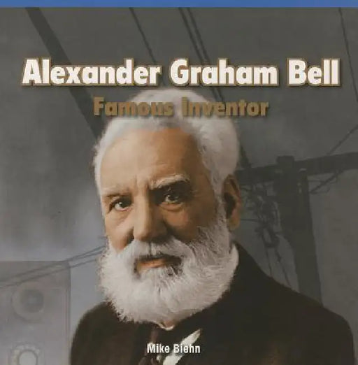 Alexander Graham Bell: Famous Inventor by Mike Biehn