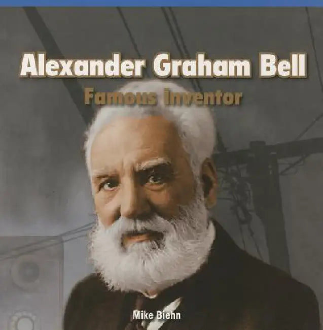 Alexander Graham Bell: Famous Inventor by Mike Biehn