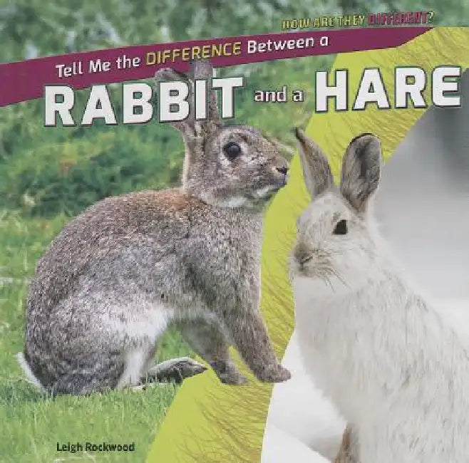 Tell Me the Difference Between a Rabbit and a Hare by Leigh Rockwood