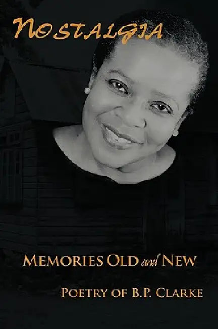 Nostalgia: Memories Old And New by B. P. Clarke