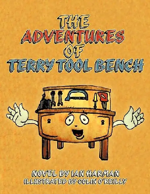 The Adventures of Terry Tool Bench: Book 1 Terry Is Born by Ian Harman