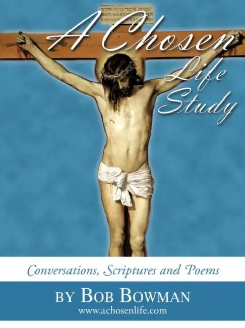 A Chosen Life Study: Conversations, Scriptures and poems by Bob Bowman