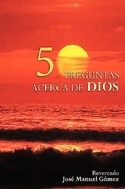 50 Preguntas y Respuestas Acerca De Dios by Jose Gomez