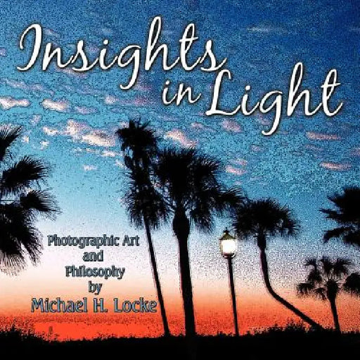 Insights in Light: Photographic Art and Philosophy by Michael H. Locke